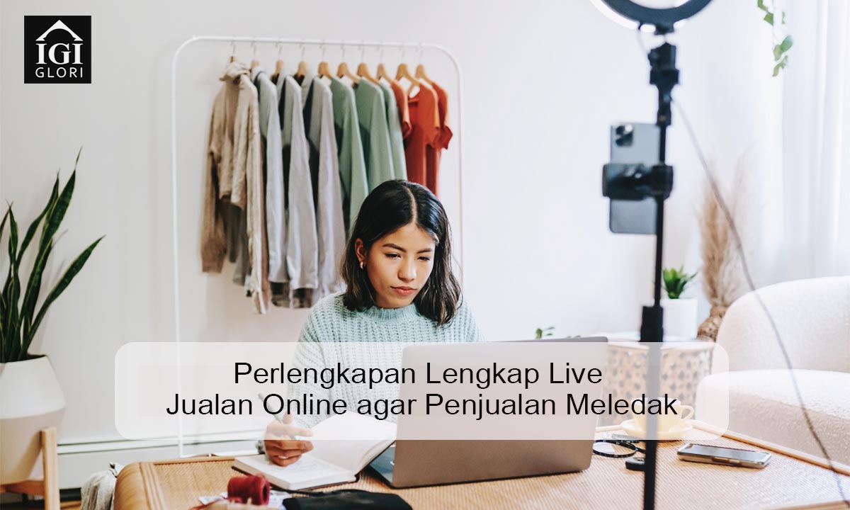 Perlengkapan Lengkap Live Jualan Online agar Penjualan Meledak perlengkapan live jualan online