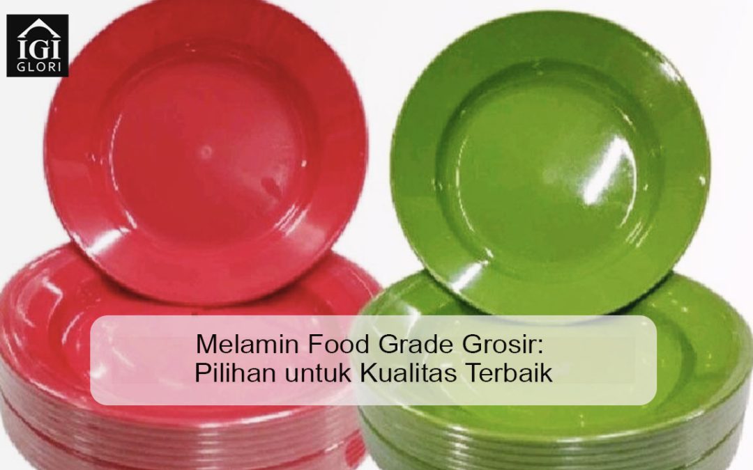 Melamin Food Grade Grosir: Pilihan untuk Kualitas Terbaik