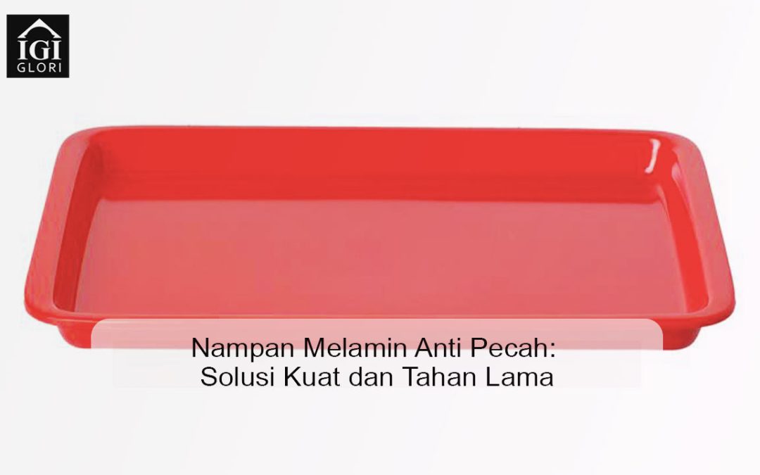 Nampan Melamin Anti Pecah: Solusi Kuat dan Tahan Lama
