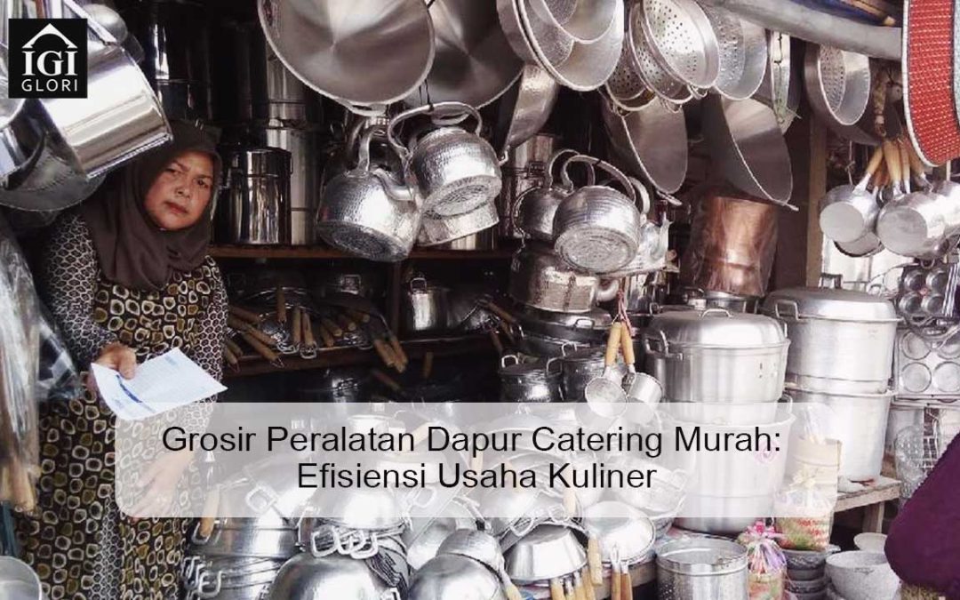 Grosir Peralatan Dapur Catering Murah: Efisiensi Usaha Kuliner