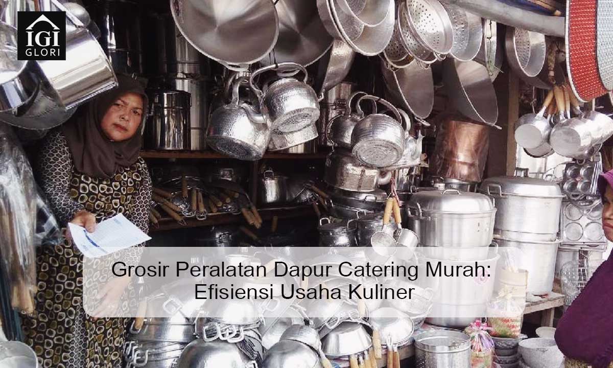Grosir Peralatan Dapur Catering Murah: Efisiensi Usaha Kuliner grosir peralatan dapur catering murah