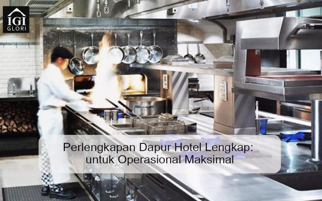 Perlengkapan Dapur Hotel Lengkap: untuk Operasional Maksimal