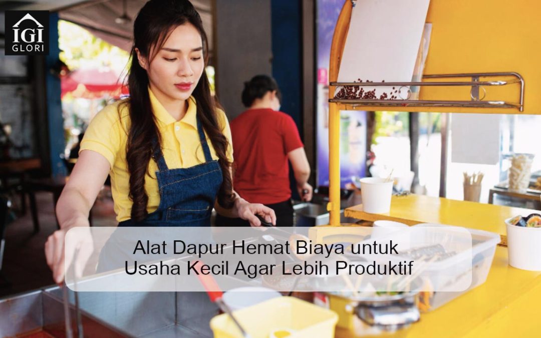 Alat Dapur Hemat Biaya untuk Usaha Kecil Agar Lebih Produktif